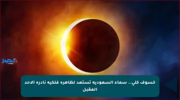 خسوف كلي.. سماء السعودية تستعد لظاهرة فلكية نادرة الأحد المقبل